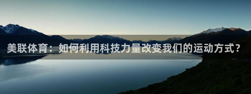 凯捷体育娱乐首页官网下载:美联体育:如何利用科技力量改变我们